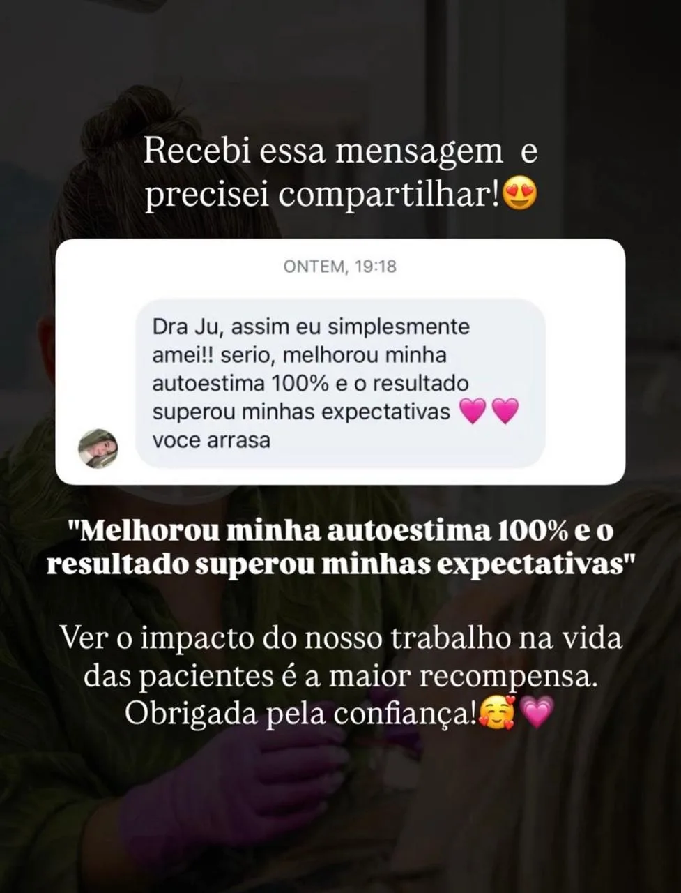 Mensagem de paciente: “Dra. Ju, eu simplesmente amei! Melhorou minha autoestima 100% e o resultado superou minhas expectativas. Você arrasa.”